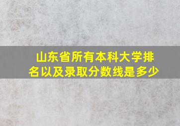 山东省所有本科大学排名以及录取分数线是多少