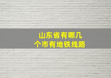 山东省有哪几个市有地铁线路