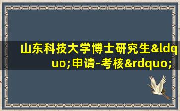 山东科技大学博士研究生“申请-考核”制招生实施办法