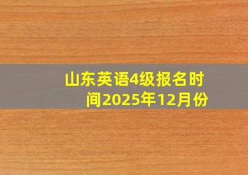 山东英语4级报名时间2025年12月份