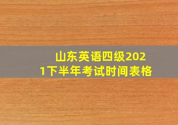 山东英语四级2021下半年考试时间表格