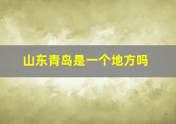 山东青岛是一个地方吗