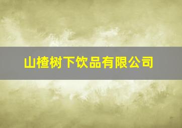 山楂树下饮品有限公司