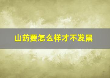 山药要怎么样才不发黑