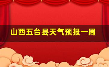 山西五台县天气预报一周