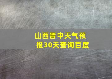 山西晋中天气预报30天查询百度