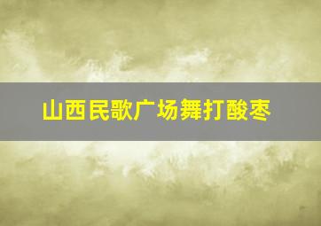 山西民歌广场舞打酸枣