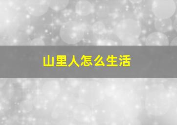 山里人怎么生活