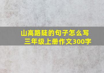 山高路陡的句子怎么写三年级上册作文300字