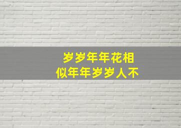 岁岁年年花相似年年岁岁人不