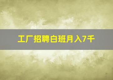 工厂招聘白班月入7千