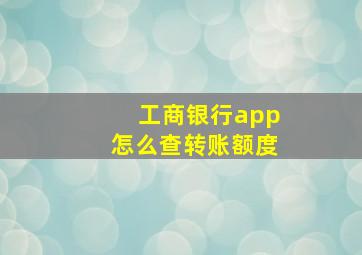 工商银行app怎么查转账额度