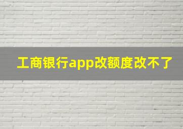 工商银行app改额度改不了