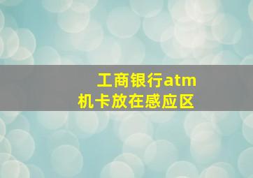 工商银行atm机卡放在感应区