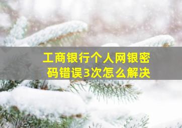 工商银行个人网银密码错误3次怎么解决