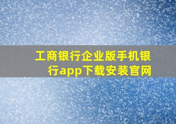 工商银行企业版手机银行app下载安装官网