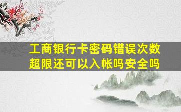 工商银行卡密码错误次数超限还可以入帐吗安全吗