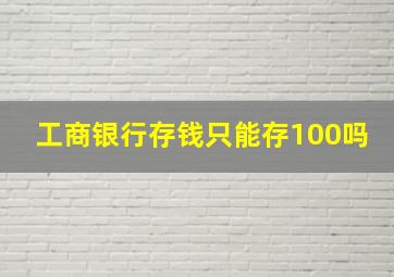 工商银行存钱只能存100吗