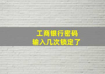 工商银行密码输入几次锁定了