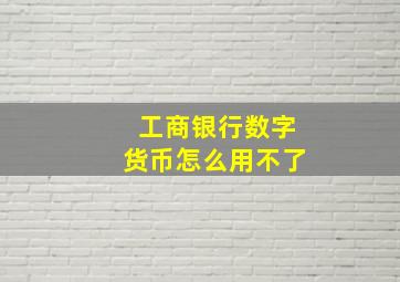 工商银行数字货币怎么用不了