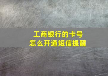 工商银行的卡号怎么开通短信提醒