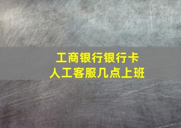 工商银行银行卡人工客服几点上班