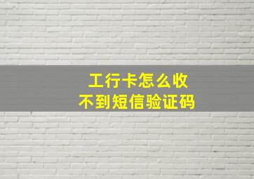 工行卡怎么收不到短信验证码