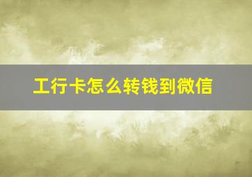 工行卡怎么转钱到微信