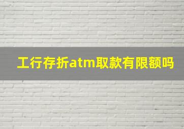 工行存折atm取款有限额吗