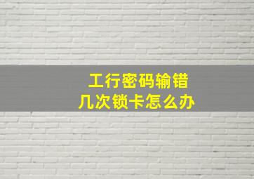 工行密码输错几次锁卡怎么办