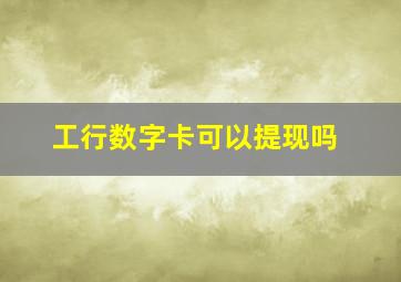 工行数字卡可以提现吗