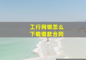 工行网银怎么下载借款合同