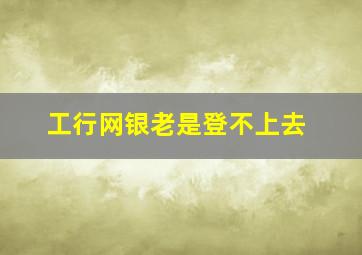 工行网银老是登不上去