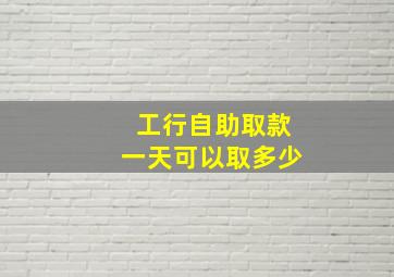 工行自助取款一天可以取多少