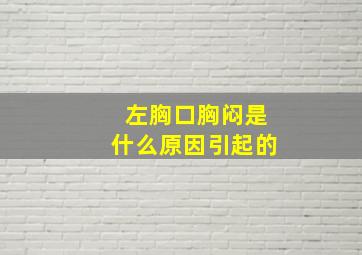 左胸口胸闷是什么原因引起的