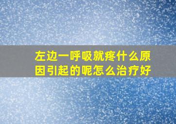 左边一呼吸就疼什么原因引起的呢怎么治疗好