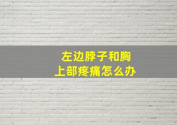 左边脖子和胸上部疼痛怎么办