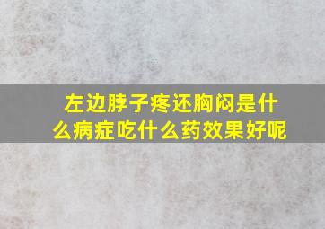 左边脖子疼还胸闷是什么病症吃什么药效果好呢