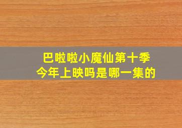 巴啦啦小魔仙第十季今年上映吗是哪一集的