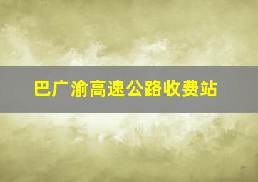 巴广渝高速公路收费站