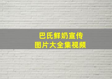 巴氏鲜奶宣传图片大全集视频