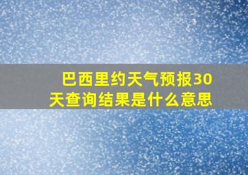 巴西里约天气预报30天查询结果是什么意思