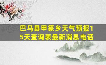 巴马县甲篆乡天气预报15天查询表最新消息电话