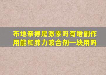 布地奈德是激素吗有啥副作用能和肺力咳合剂一块用吗