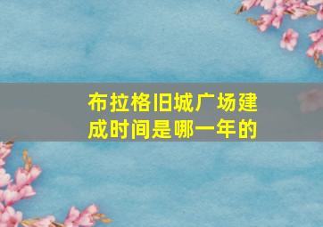 布拉格旧城广场建成时间是哪一年的