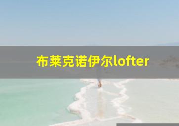 布莱克诺伊尔lofter