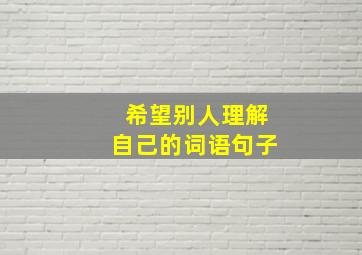 希望别人理解自己的词语句子