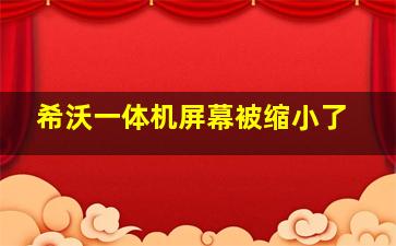 希沃一体机屏幕被缩小了