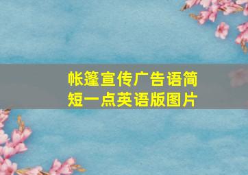 帐篷宣传广告语简短一点英语版图片