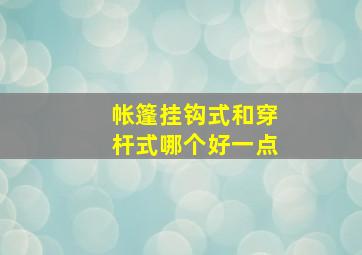 帐篷挂钩式和穿杆式哪个好一点